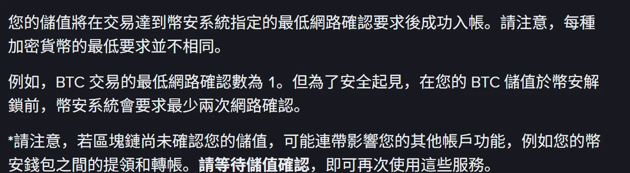 幣安繁體中文說明頁〈為什麼我的儲值尚未入帳?〉第一點,寫明儲值要達到幣安指定的最低網路確認要求才會入帳,並以 BTC 最低 1 次確認、解鎖前最少兩次確認為例